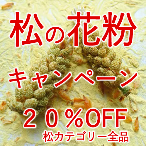 ＜松花粉キャンペーン！＞お松カテゴリーのすべての商品（松花粉、松花粉顆粒サプリ、松葉粉末など）を掲載価格から更に 20％ OFFにて！キャンペーン実施のお知らせ